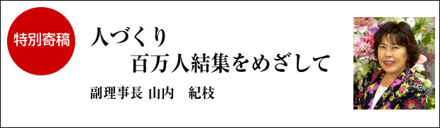 特別寄稿　人づくり 百万人結集をめざして 副理事長 山内紀枝