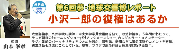 第6回 夢･地球交響博レポート　小沢一郎の復権はあるか