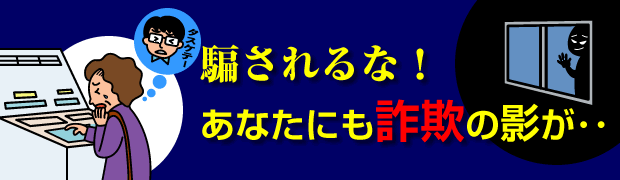 騙されるな！あなたにも詐欺の影が･･