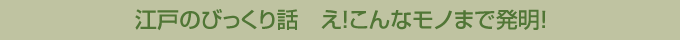 江戸のびっくり話&nbsp;え！こんなモノまで発明！
