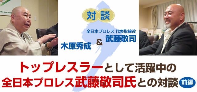 トップレスラーとして活躍中の全日本プロレス武藤敬司氏との対談～前編～